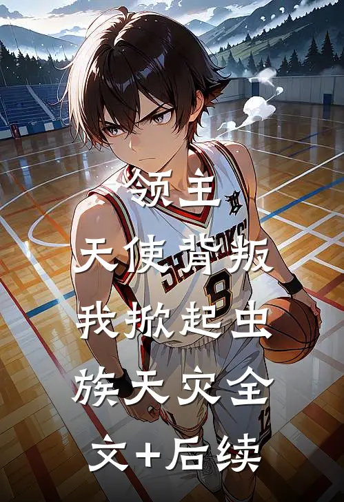 领主：天使背叛，我掀起虫族天灾全文+后续
