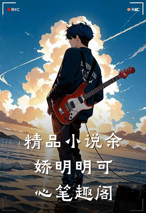 精品小说余娇明明可心笔趣阁