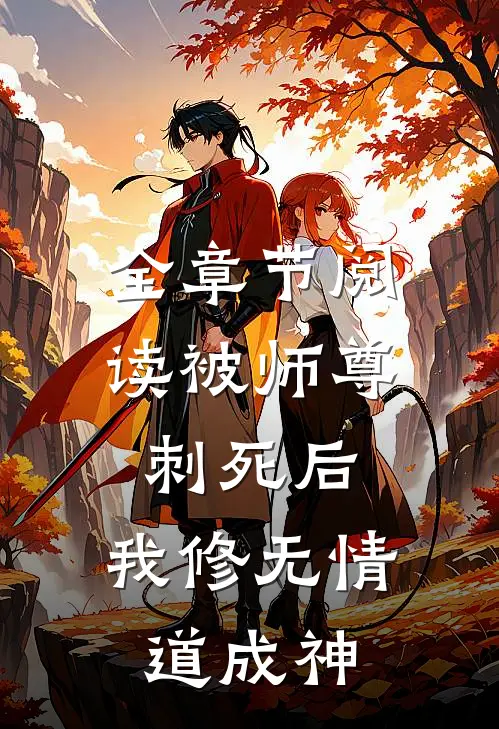 全章节阅读被师尊刺死后，我修无情道成神