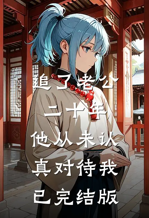 追了老公二十年，他从未认真对待我已完结版