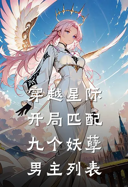 穿越星际：开局匹配九个妖孽男主列表