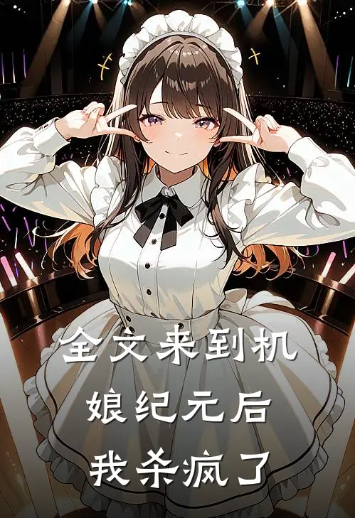 全文来到机娘纪元后我杀疯了