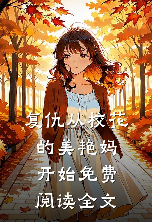 复仇从校花的美艳妈开始免费阅读全文