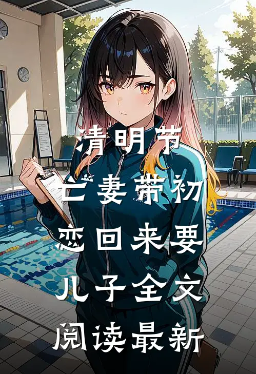清明节，亡妻带初恋回来要儿子全文阅读最新