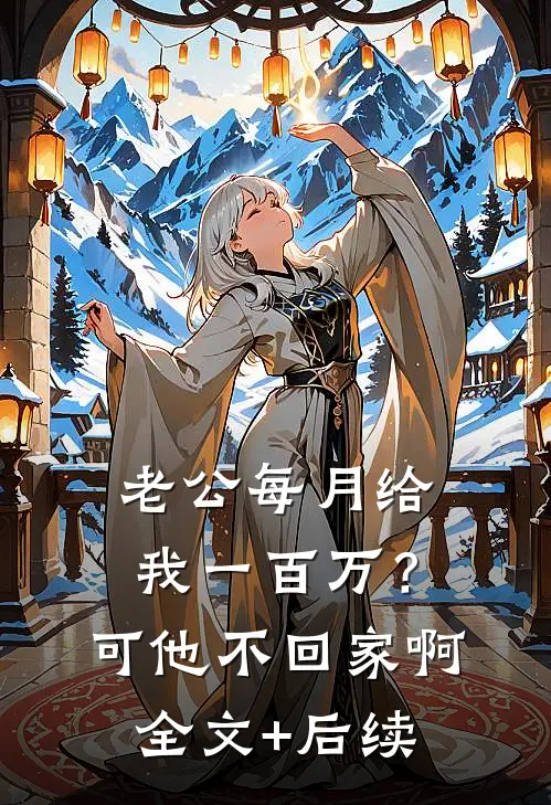 老公每月给我一百万？可他不回家啊全文+后续