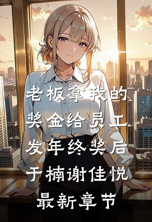 老板拿我的奖金给员工发年终奖后于楠谢佳悦最新章节