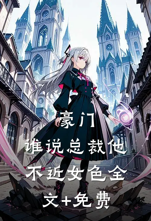 豪门：谁说总裁他不近女色全文+免费