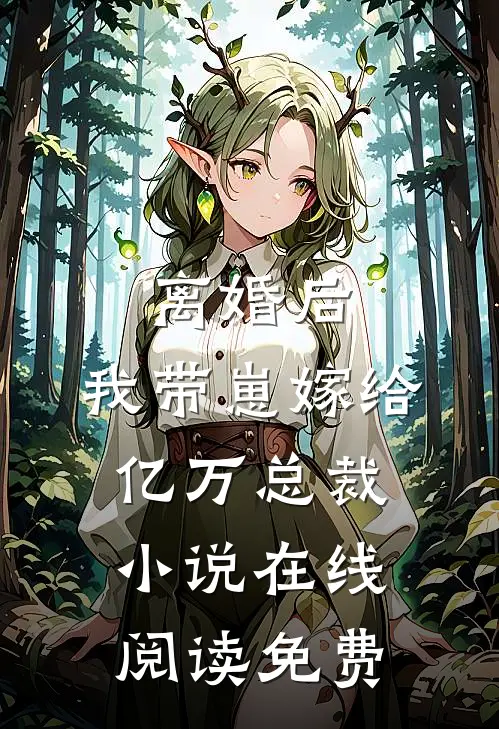 离婚后，我带崽嫁给亿万总裁小说在线阅读免费