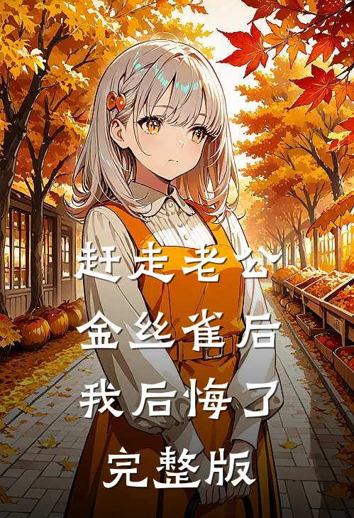 赶走老公金丝雀后，我后悔了完整版