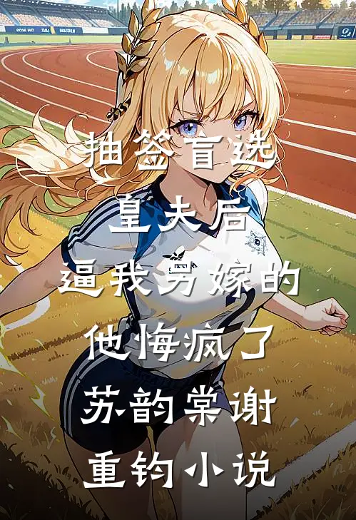 抽签盲选皇夫后，逼我另嫁的他悔疯了苏韵棠谢重钧小说