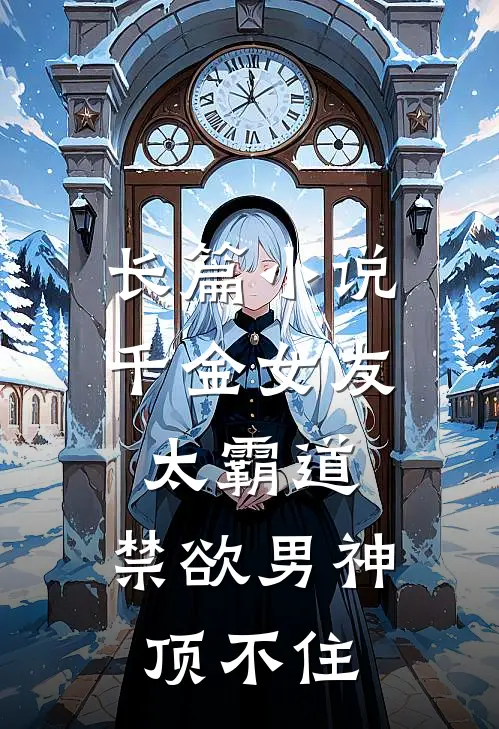 长篇小说千金女友太霸道，禁欲男神顶不住