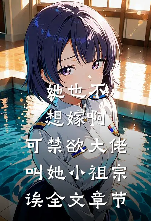 她也不想嫁啊，可禁欲大佬叫她小祖宗诶全文章节