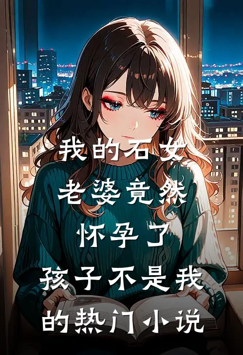 我的石女老婆竟然怀孕了，孩子不是我的热门小说