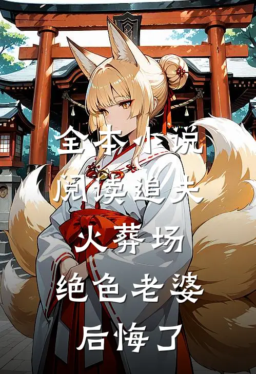全本小说阅读追夫火葬场，绝色老婆后悔了