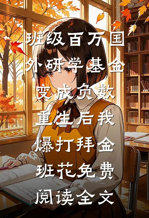 班级百万国外研学基金变成负数，重生后我爆打拜金班花免费阅读全文