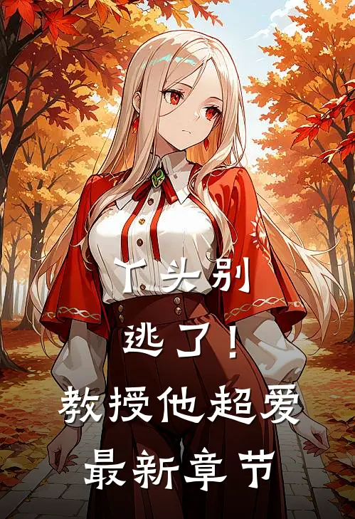 丫头别逃了!教授他超爱最新章节阅读