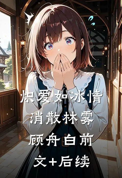 炽爱如冰情消散林雾顾舟白前文+后续