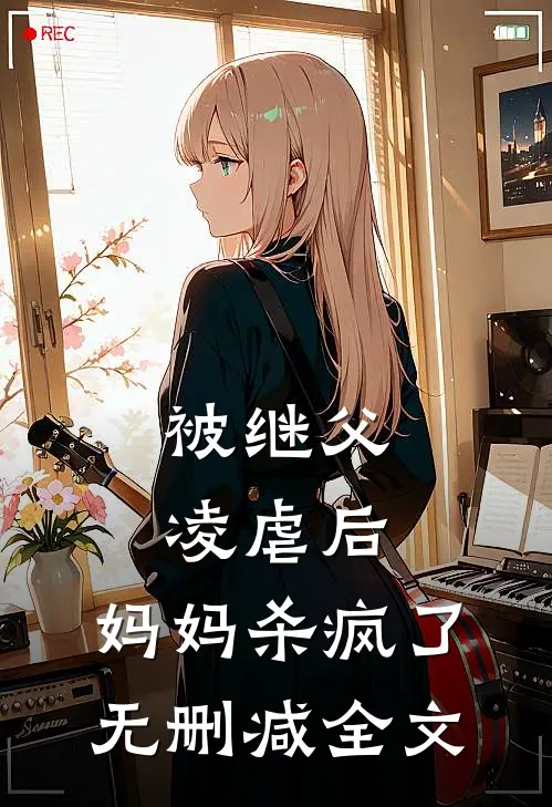被继父凌虐后，妈妈杀疯了无删减全文