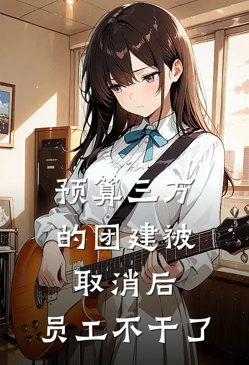 预算三万的团建被取消后,员工不干了全文