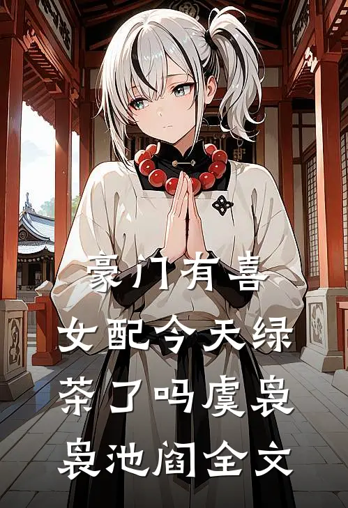 豪门有喜：女配今天绿茶了吗虞袅袅池阎全文
