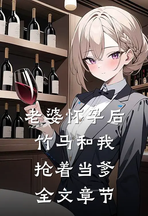 老婆怀孕后，竹马和我抢着当爹全文章节